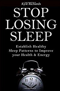 Stop Losing Sleep: Establish Healthy Sleep Patterns to Improve Your Health and Energy (Paperback)