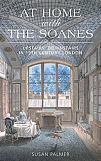 At Home with the Soanes : Upstairs, Downstairs in 19th Century London (Paperback)