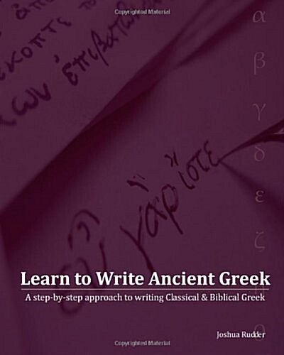 Learn to Write Ancient Greek: A Step-By-Step Approach to Writing Biblical & Classical Greek (Paperback)