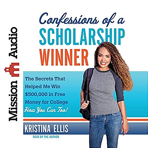Confessions of a Scholarship Winner: The Secrets That Helped Me Win $500,000 in Free Money for College- How You Can Too! (Audio CD)