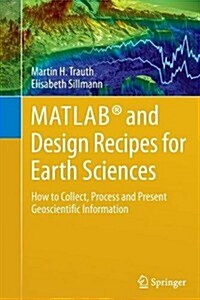 MATLAB(R) and Design Recipes for Earth Sciences: How to Collect, Process and Present Geoscientific Information (Paperback, 2013)