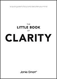 The Little Book of Clarity : A Quick Guide to Focus and Declutter Your Mind (Paperback)