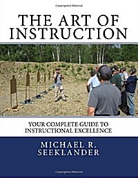 The Art of Instruction: Your Complete Guide to Instructional Excellence (Paperback)