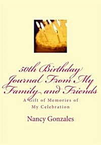 50th Birthday Journal from My Family and Friends: A Gift of Memories of My Celebration (Paperback)