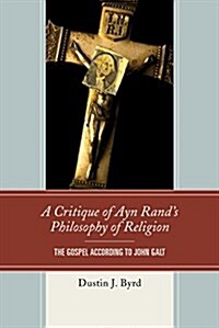 A Critique of Ayn Rands Philosophy of Religion: The Gospel According to John Galt (Hardcover)