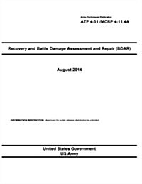 Army Techniques Publication Atp 4-31 /Mcrp 4-11.4a Recovery and Battle Damage Assessment and Repair (Bdar) August 2014 (Paperback)