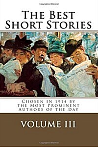 The Best Short Stories Volume III: Chosen in 1914 by the Most Prominent Authors of the Day (Paperback)