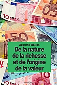 De la nature de la richesse et de lorigine de la valeur: augment?de notes in?ites de Jean-Baptiste Say (Paperback)
