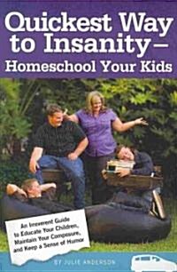 Quickest Way to Insanity - Homeschool Your Kids (Paperback)