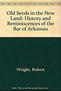 Old Seeds in the New Land: History and Reminiscences of the Bar of Arkansas (Hardcover)