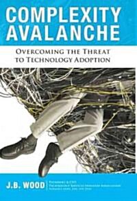 Complexity Avalanche: Overcoming the Threat to Technology Adoption (Hardcover)