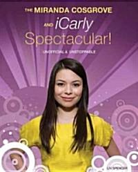 The Miranda Cosgrove and Icarly Spectacular!: Unofficial and Unstoppable (Paperback)