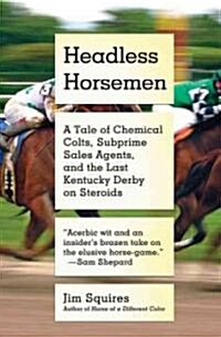 Headless Horsemen: A Tale of Chemical Colts, Subprime Sales Agents, and the Last Kentucky Derby on Steroids (Paperback)