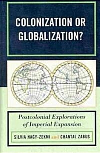 Colonization or Globalization?: Postcolonial Explorations of Imperial Expansion (Hardcover)