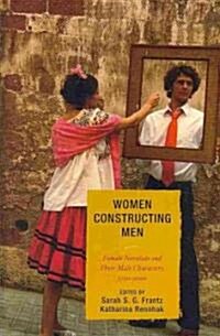Women Constructing Men: Female Novelists and Their Male Characters, 1750 - 2000 (Hardcover)