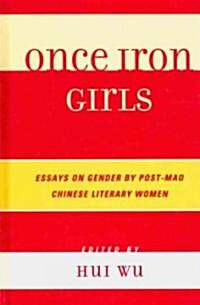 Once Iron Girls: Essays on Gender by Post-Mao Chinese Literary Women (Hardcover)