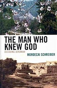 The Man Who Knew God: Decoding Jeremiah (Hardcover)
