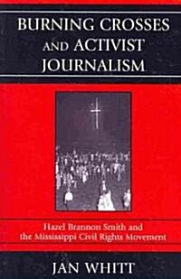 Burning Crosses and Activist Journalism: Hazel Brannon Smith and the Mississippi Civil Rights Movement (Paperback)