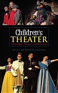 Childrens Theater: A Paradigm, Primer, and Resource (Hardcover)