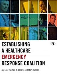 Establishing a Healthcare Emergency Response Coalition (Paperback)