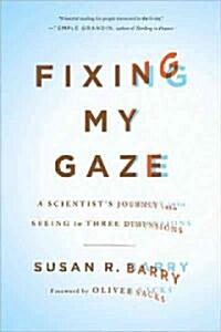 Fixing My Gaze: A Scientists Journey Into Seeing in Three Dimensions (Paperback)