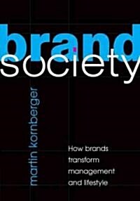 Brand Society : How Brands Transform Management and Lifestyle (Hardcover)