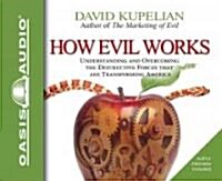 How Evil Works: Understanding and Overcoming the Destructive Forces That Are Transforming America (Audio CD)
