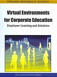 Virtual Environments for Corporate Education: Employee Learning and Solutions (Hardcover)