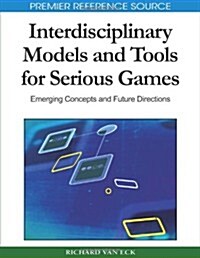Interdisciplinary Models and Tools for Serious Games: Emerging Concepts and Future Directions (Hardcover)