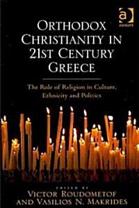 Orthodox Christianity in 21st Century Greece : The Role of Religion in Culture, Ethnicity and Politics (Hardcover)