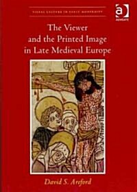 The Viewer and the Printed Image in Late Medieval Europe (Hardcover)