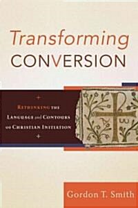 Transforming Conversion: Rethinking the Language and Contours of Christian Initiation (Paperback)