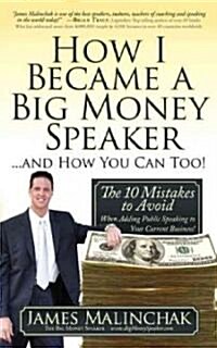 How I Became a Big Money Speaker and How You Can Too!: The 10 Mistakes to Avoid When Adding Public Speaking to Your Current Business!                  (Paperback)
