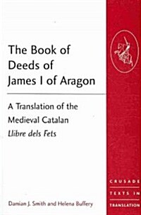 The Book of Deeds of James I of Aragon : A Translation of the Medieval Catalan Llibre Dels Fets (Paperback)