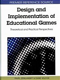 Design and Implementation of Educational Games: Theoretical and Practical Perspectives (Hardcover)