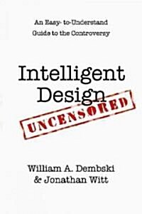Intelligent Design Uncensored: An Easy-To-Understand Guide to Controversy (Paperback)