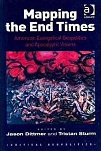 Mapping the End Times : American Evangelical Geopolitics and Apocalyptic Visions (Paperback)