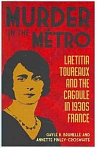 Murder in the Metro: Laetitia Toureaux and the Cagoule in 1930s France (Hardcover)