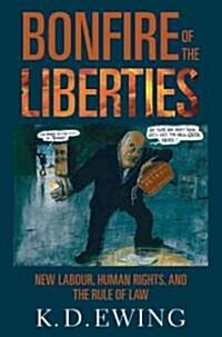 Bonfire of the Liberties : New Labour, Human Rights, and the Rule of Law (Hardcover)