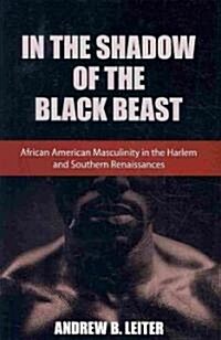 In the Shadow of the Black Beast: African American Masculinity in the Harlem and Southern Renaissances (Hardcover)