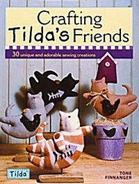 Crafting Tildas Friends : 30 Unique Projects Featuring Adorable Creations from Tilda (Paperback)