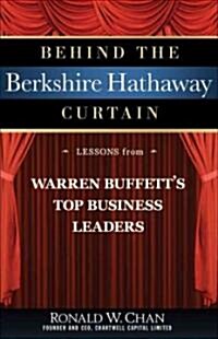 Behind the Berkshire Hathaway Curtain : Lessons from Warren Buffetts Top Business Leaders (Hardcover)