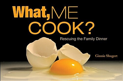 What, Me Cook?: Rescuing the Family Dinner (Paperback)