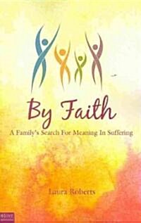 By Faith: A Familys Search for Meaning in Suffering (Paperback)