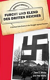 Bertolt Brechts Furcht Und Elend Des Dritten Reiches: A German Exile Drama in the Struggle Against Fascism (Hardcover)