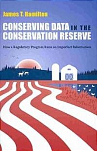 Conserving Data in the Conservation Reserve: How a Regulatory Program Runs on Imperfect Information (Hardcover)