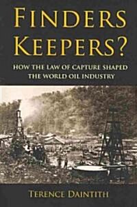 Finders Keepers?: How the Law of Capture Shaped the World Oil Industry (Paperback)
