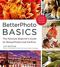 BetterPhoto Basics: The Absolute Beginners Guide to Taking Photos Like a Pro (Paperback)
