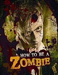 How to Be a Zombie: The Essential Guide for Anyone Who Craves Brains (Hardcover)