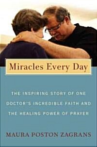 Miracles Every Day: The Story of One Physicians Inspiring Faith and the Healing Power of Prayer (Hardcover)